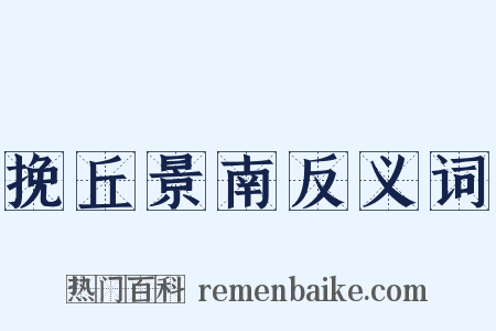 挽丘景南反义词是什么意思的图片